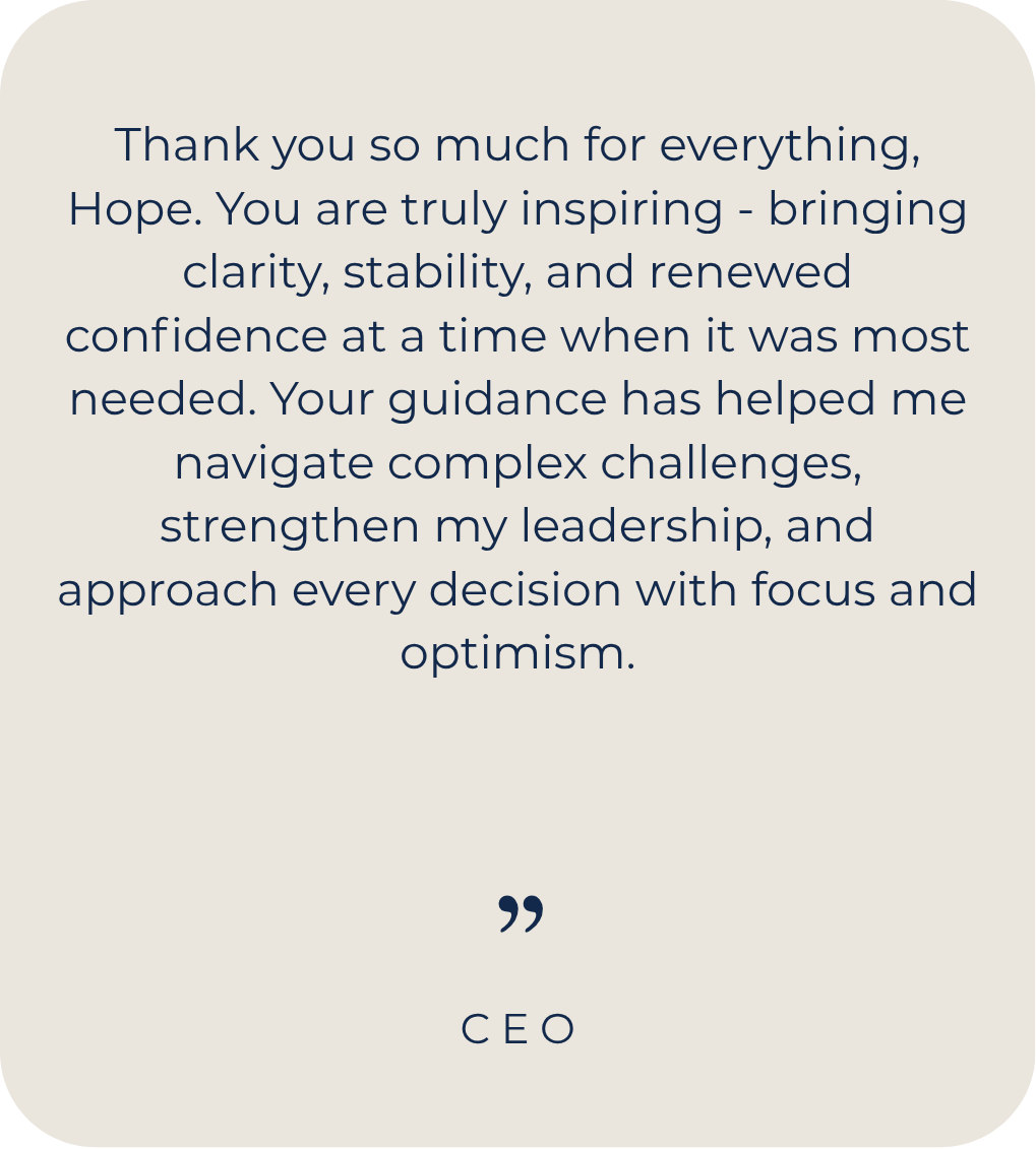 Client testimonial highlighting increased clarity, stability, and confidence in leadership, with improved ability to navigate complex challenges and make focused, effective decisions.