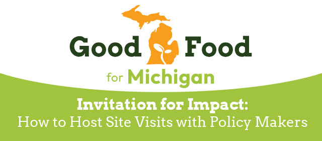 Invitation for Impact - How to Host Site Visits with Policymakers (A Good Food for Michigan Workshop)