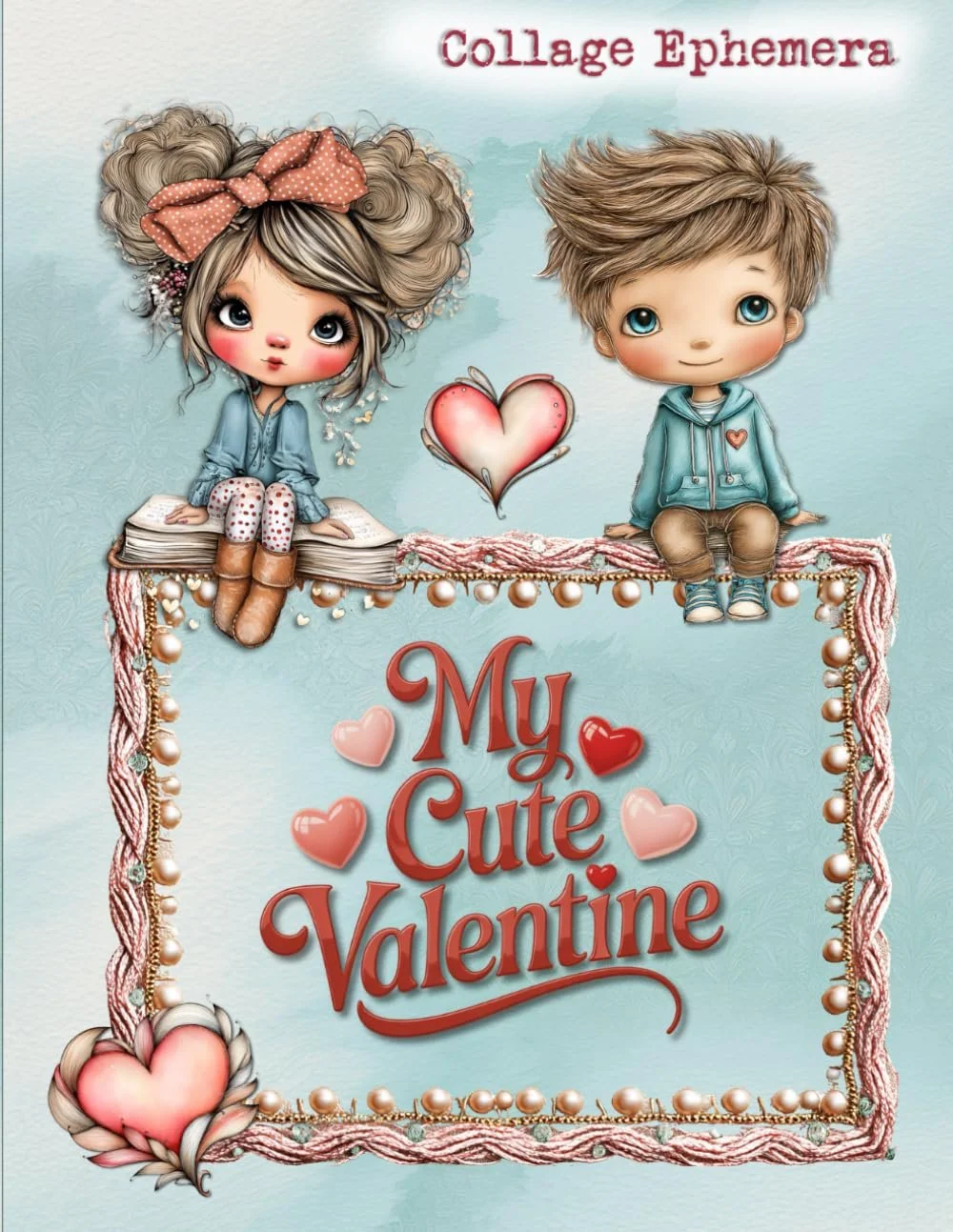 My Cute Valentine: A Whimsical Collection of Fussy-Cut Ephemera, Clipart, and Mixed Media Papers for Scrapbooking and Junk Journaling