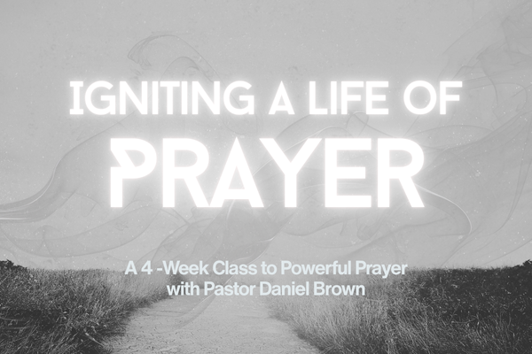 Igniting a Life of Prayer: 4 Week Prayer Class