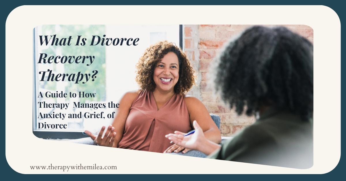 What Is Divorce Therapy? A Guide to Managing Anxiety, Grief, and Major Life Change