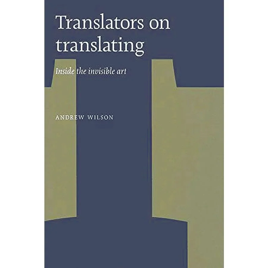 Translators on Translating by Andrew Wilson (Canadian Centre for Studies in Publishing Press, 2009)
