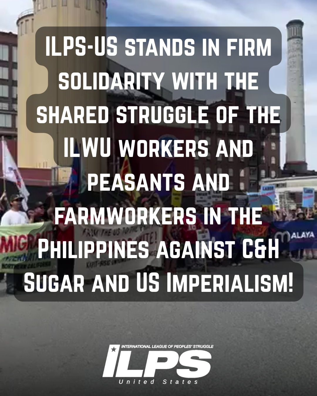 ILPS-US stands in firm solidarity with the shared struggle of the ILWU workers and peasants and farmworkers in the Philippines against C&amp;H Sugar and US Imperialism!