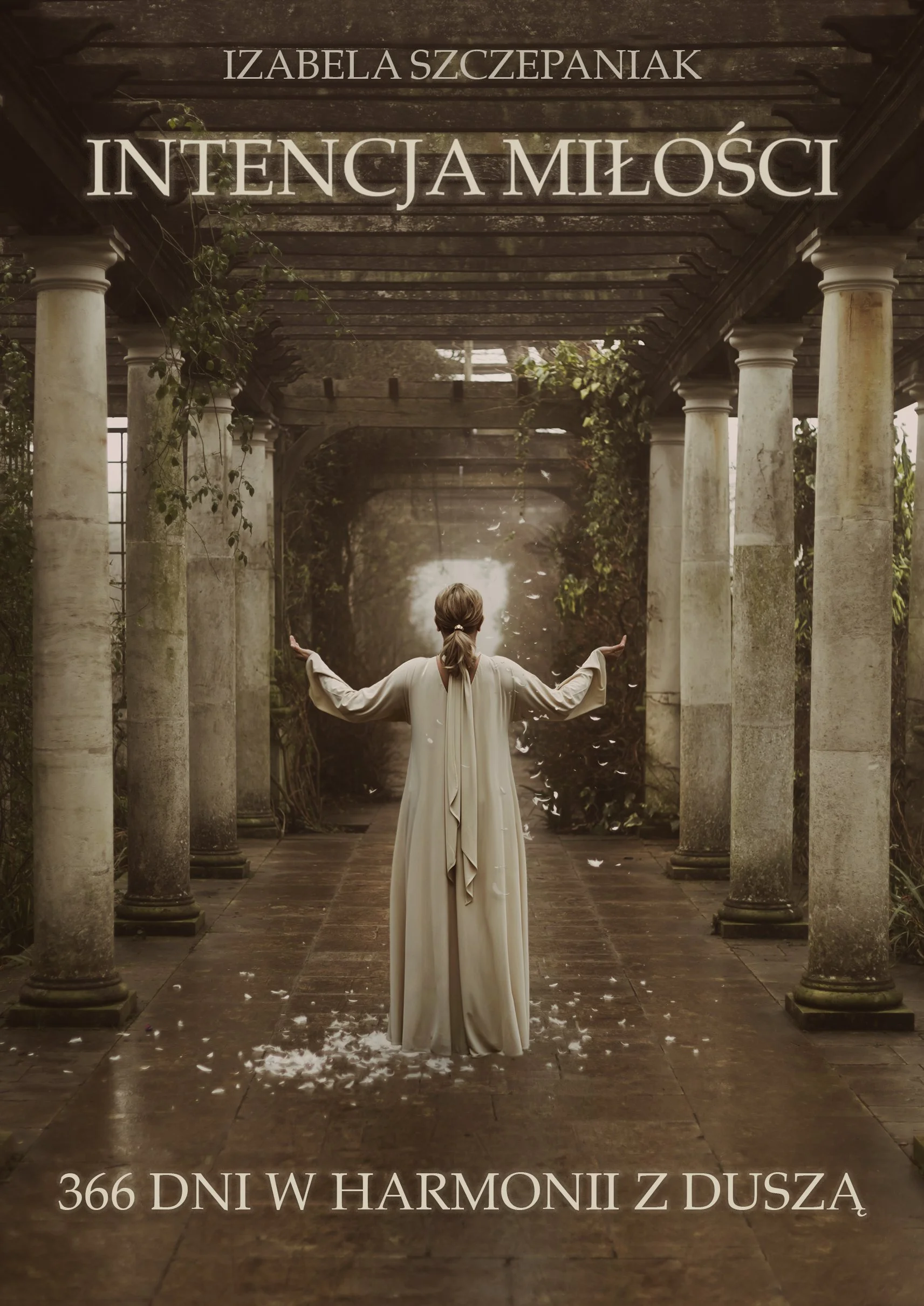 A woman in a cream-colored dress stands with her back to the camera in an ancient stone corridor with tall columns and a wooden roof. Her arms are outstretched, and white flower petals are scattered on the ground and floating in the air. The image contains Polish text at the top and bottom, mentioning Izabela Szczepaniak and the 366 days in harmony with the soul.