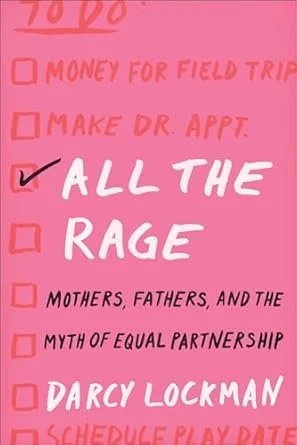 All the Rage: Mothers, Fathers, and the Myth of Equal Partnership