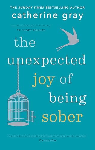 The Unexpected Joy of Being Sober: Discovering a happy, healthy, wealthy alcohol-free life