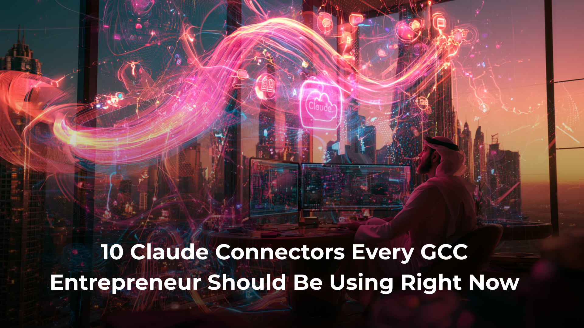 10 Claude Connectors Every GCC Entrepreneur Should Be Using Right Now