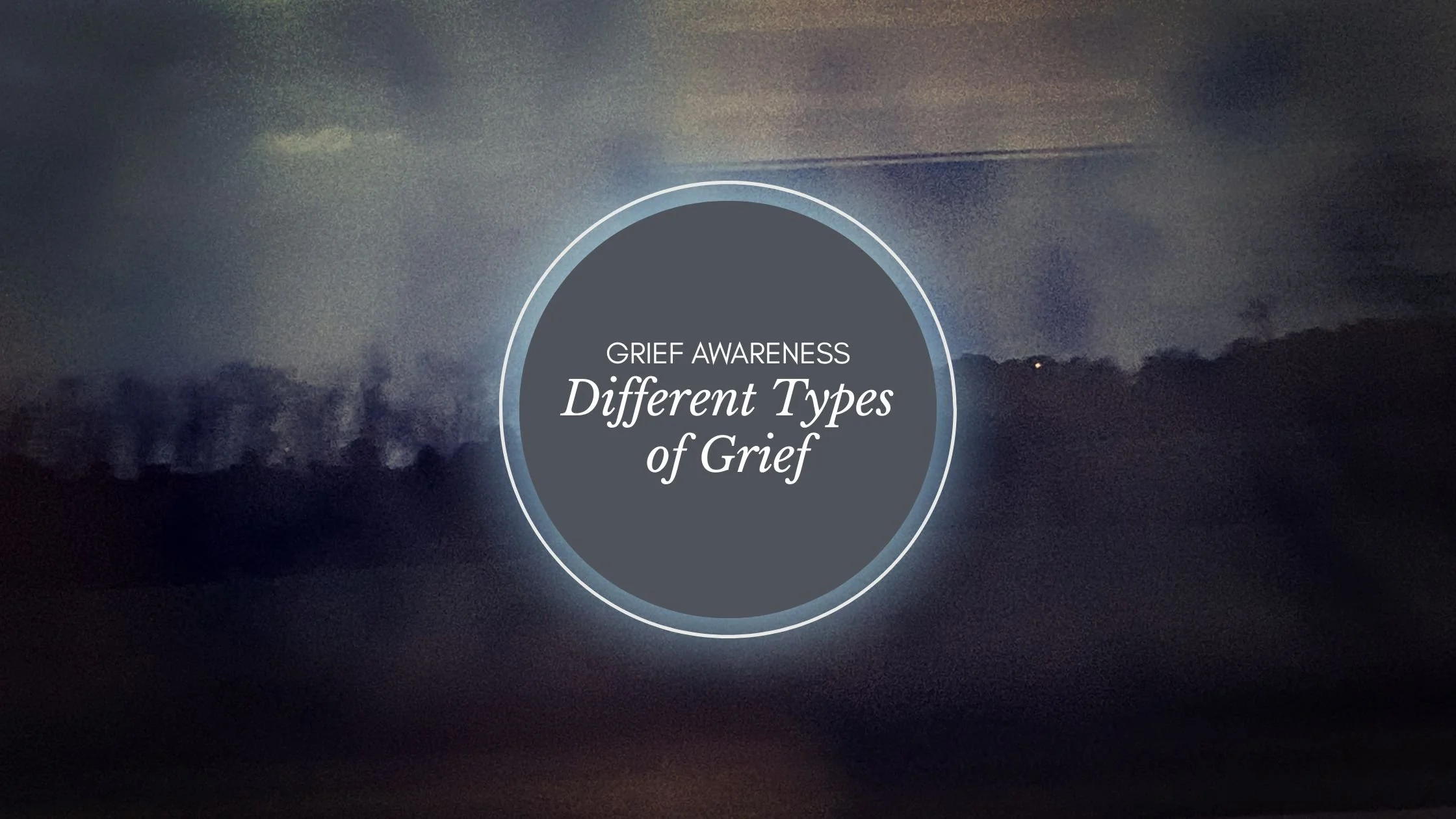 Grief Awareness: Different Types of Grief