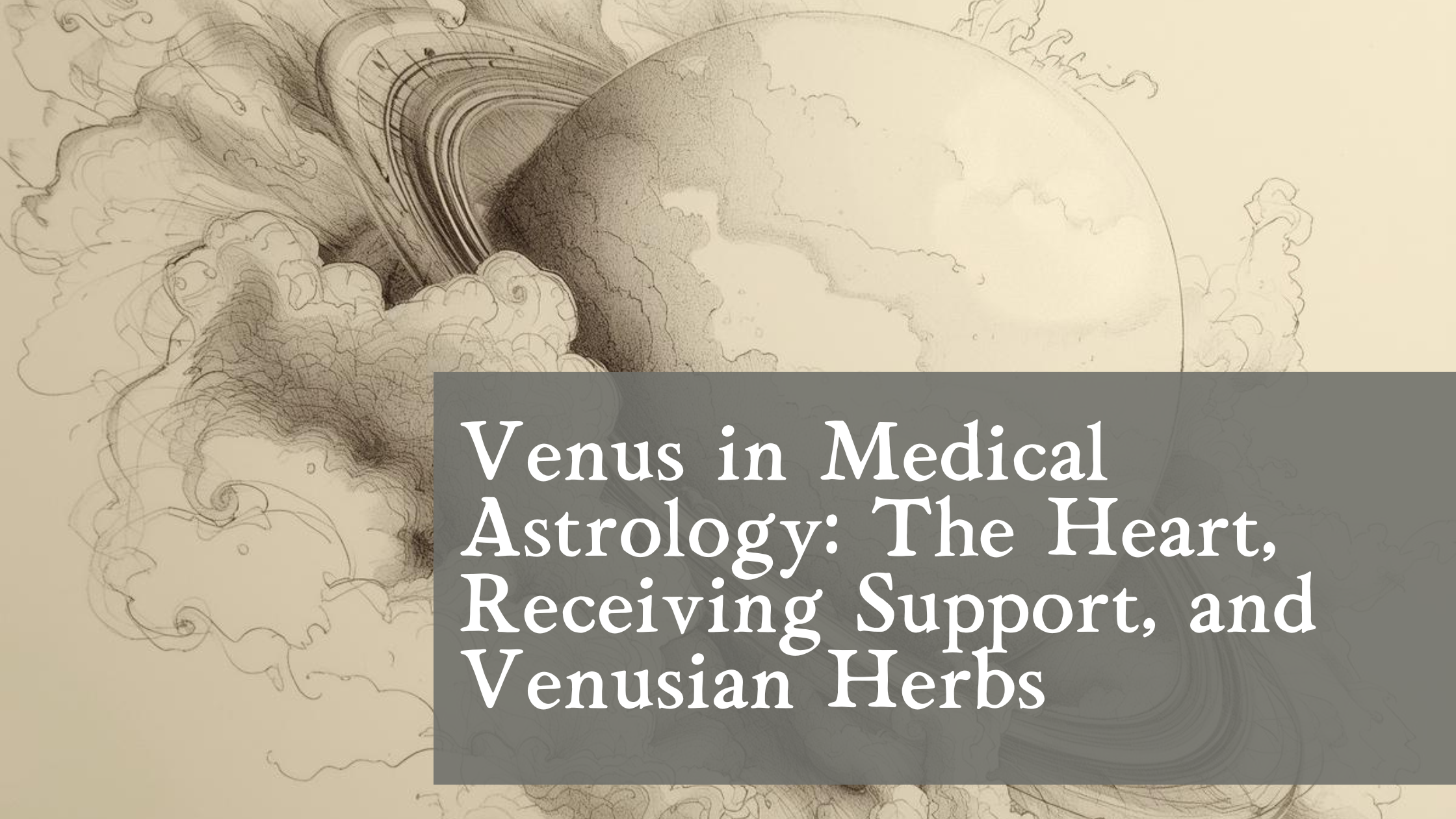 Venus in Medical Astrology: The Heart, Receiving Support, and Venusian Herbs