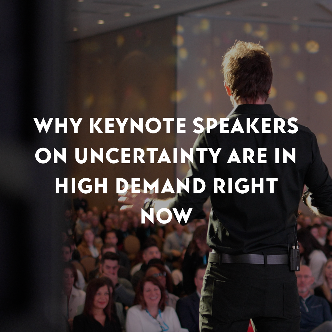 Why Keynote Speakers on Uncertainty Are in High Demand Right Now