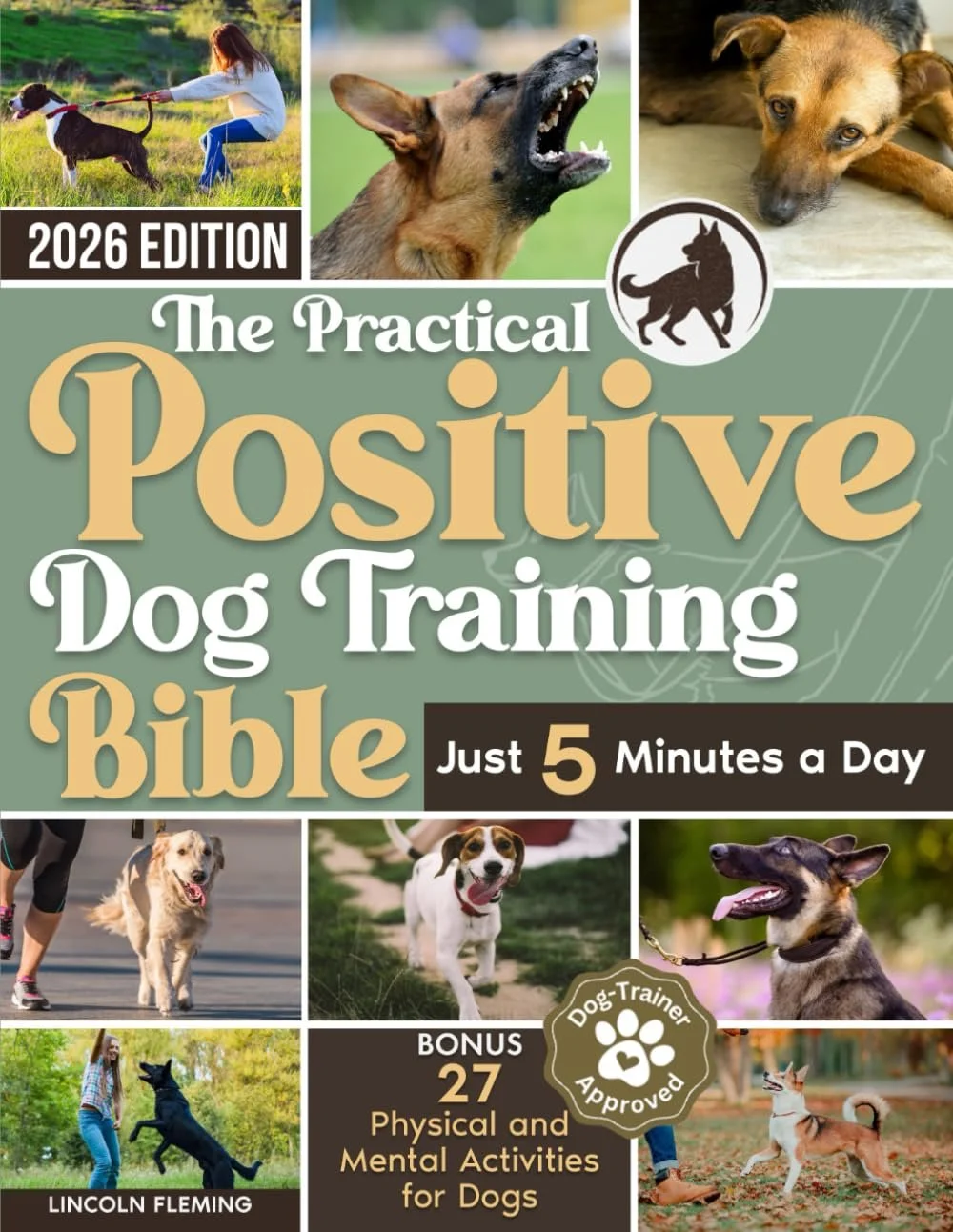 The Practical Positive Dog Training Bible: Proven Step-by-Step Solutions to Calm, Manage, and Rehabilitate Aggressive, Reactive, and Anxious Dogs—Without Hiring Expensive Trainers Paperback – April 15, 2025