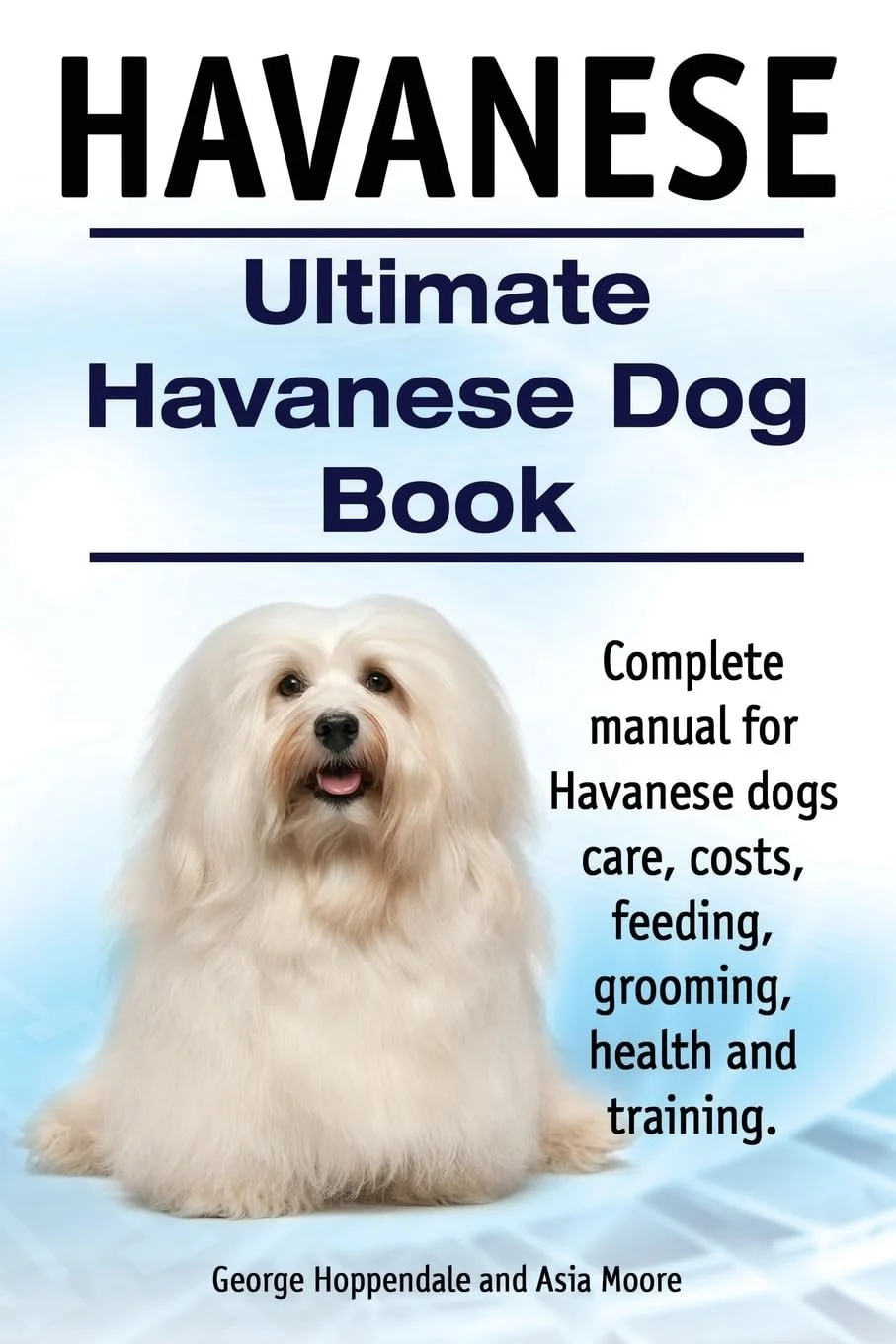 Havanese. Ultimate Havanese Book. Complete manual for Havanese dogs care, costs, feeding, grooming, health and training. Paperback – October 17, 2014