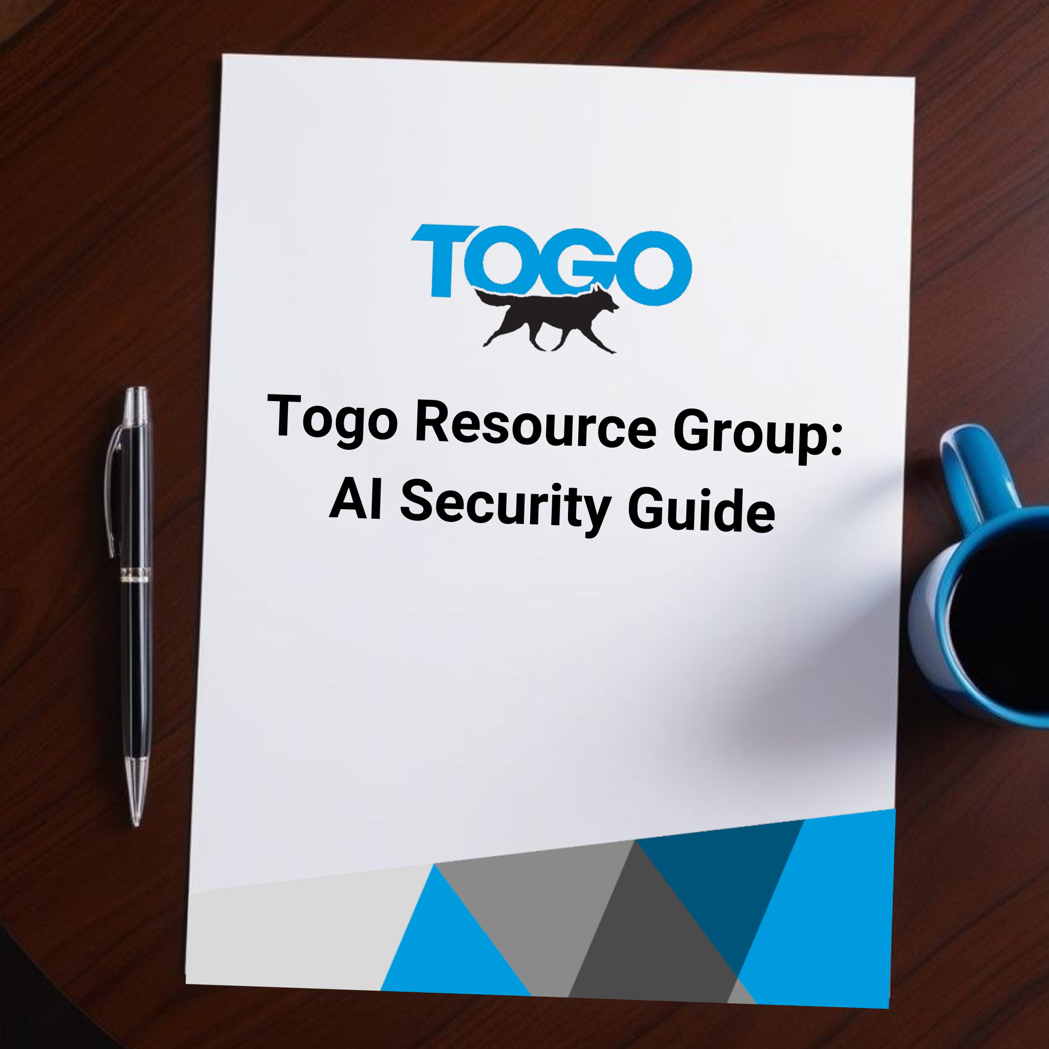Image of a document titled Togo Resource Group: AI Security Guide  on a wood desk, next to a pen and a cup of coffee