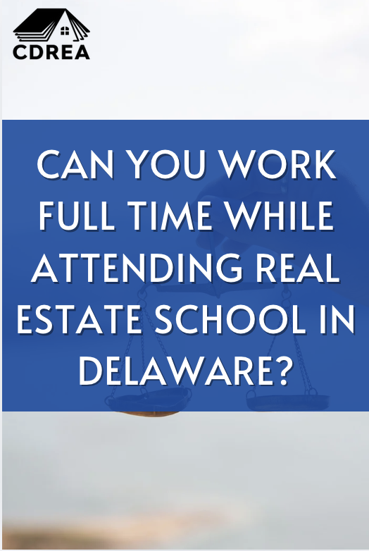 Can you Work Full Time While Attending Real Estate School in Delaware?