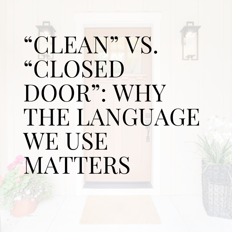 "Clean" vs. "Closed Door": Why the Language We Use Matters