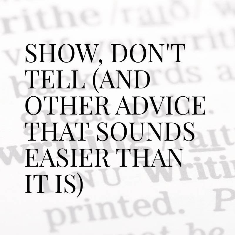 Show, Don't Tell (And Other Advice That Sounds Easier Than It Is)