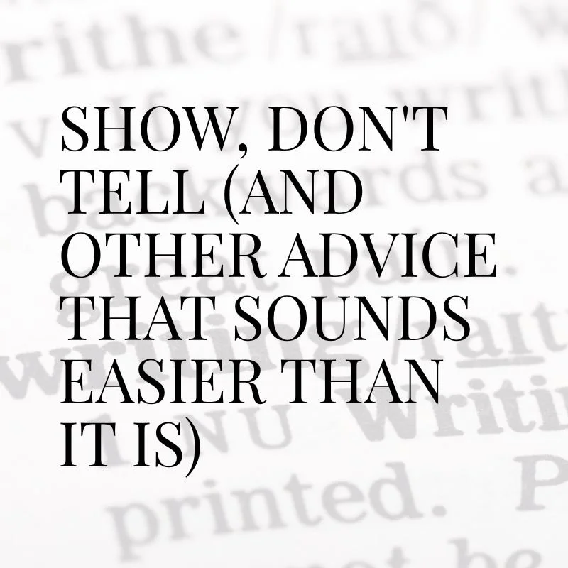 Show, Don't Tell (And Other Advice That Sounds Easier Than It Is)