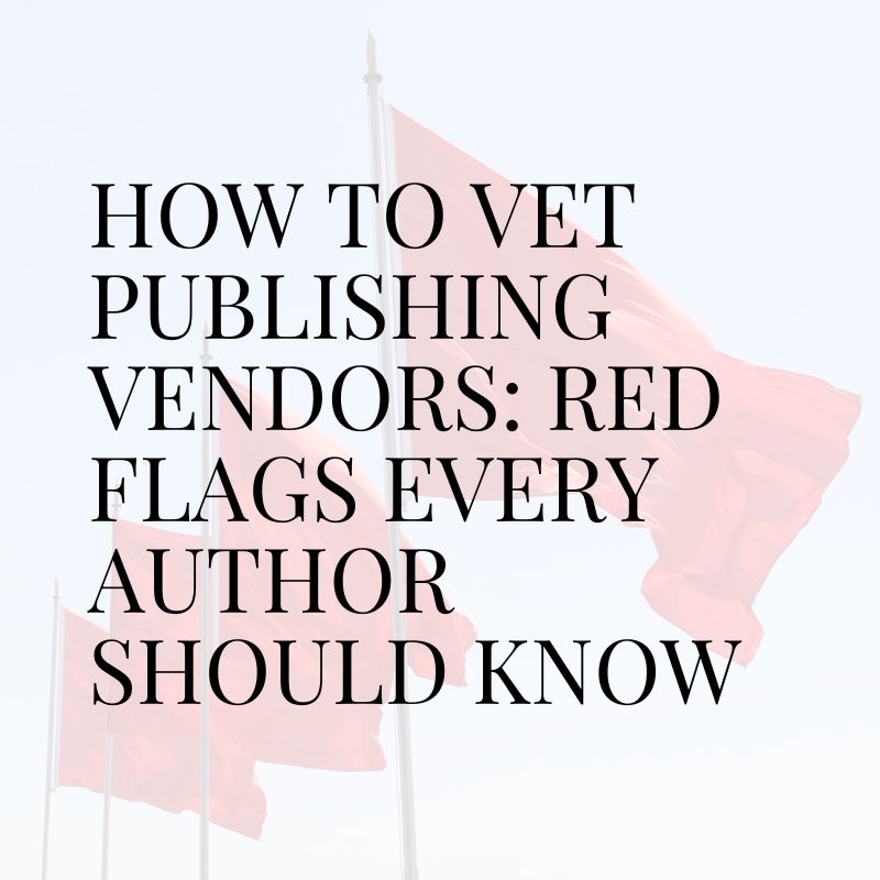 How to Vet Publishing Vendors: Red Flags Every Author Should Know
