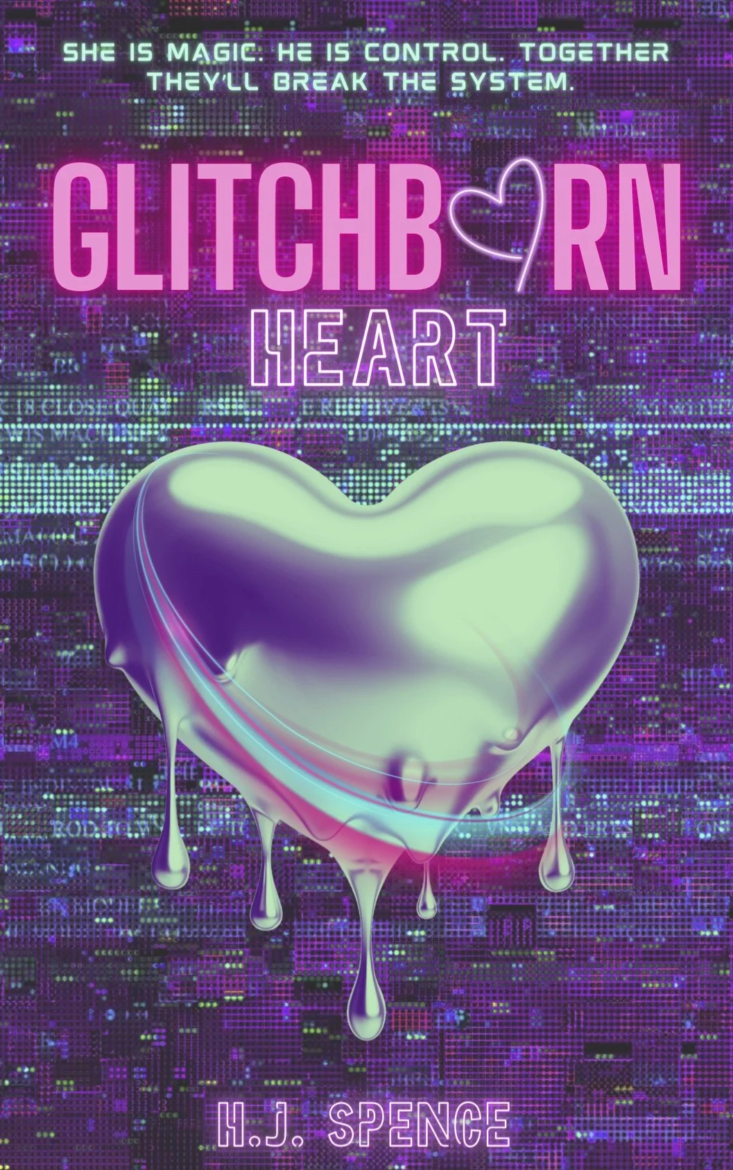 Glitchborn Heart by H.J. Spence, Book 1 in Dreamless: a glitched background with neon letters that say She is magic. He is control. Together, they'll break the system." A debut dystopian dark romance