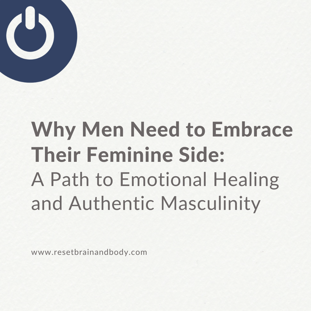 Why Men Need to Embrace Their Feminine Side: A Path to Emotional Healing and Authentic Masculinity
