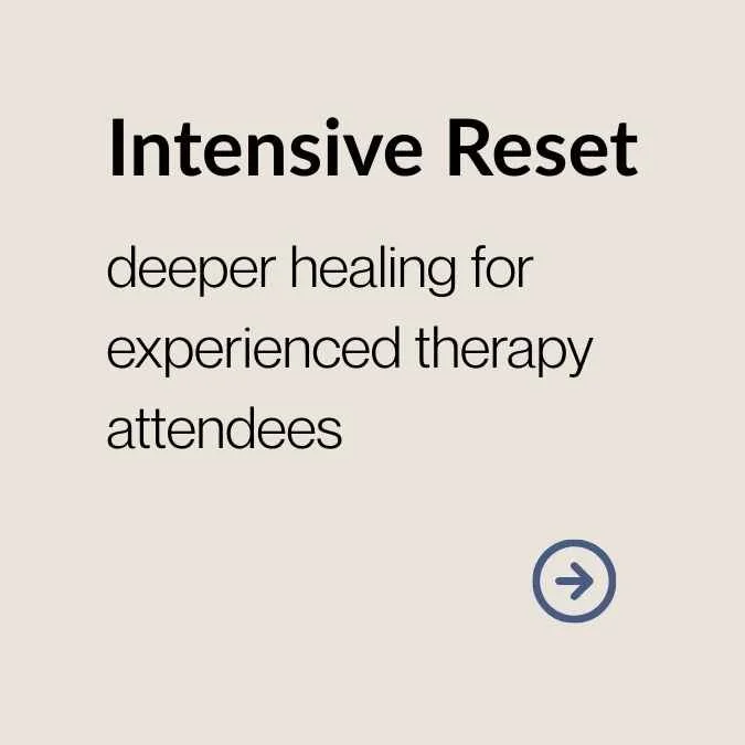 Text reading 'Intensive Reset, deeper healing for experienced therapy attendees' with a right arrow icon.