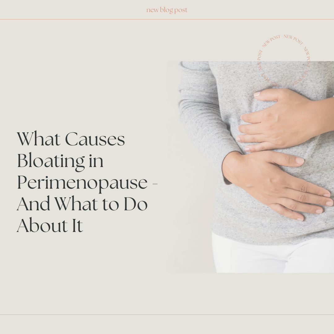 What Causes Bloating in Perimenopause - And What to Do About It