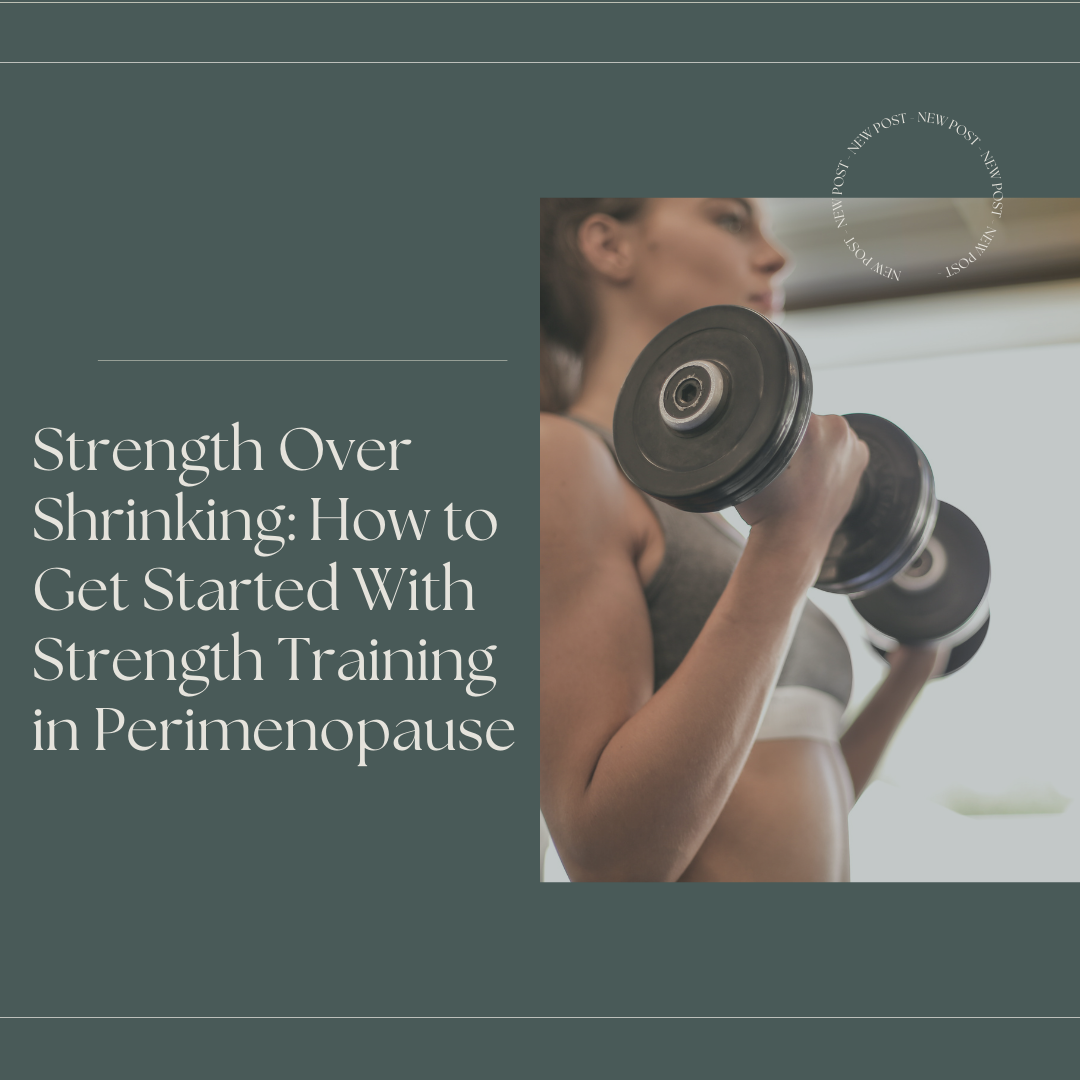 Strength Over Shrinking: How to Get Started With Strength Training in Perimenopause