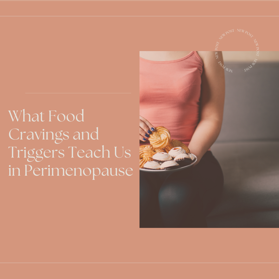 What Food Cravings and Triggers Teach Us in Perimenopause