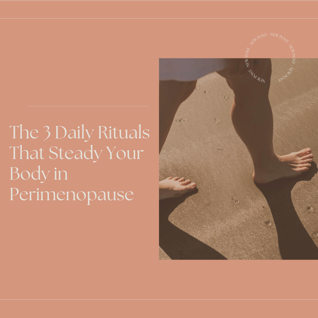 The 3 Daily Rituals That Steady Your Body in Perimenopause