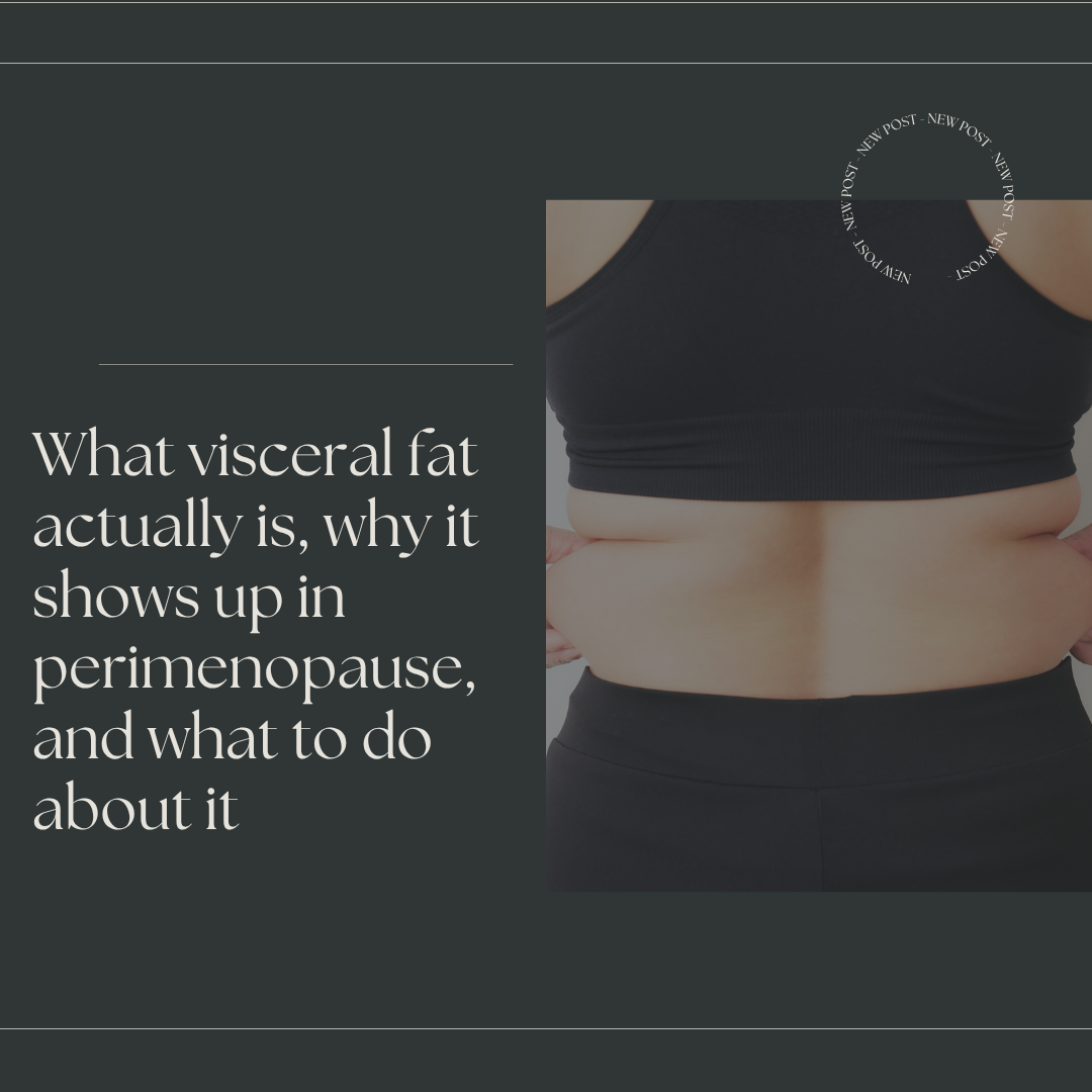 What visceral fat actually is, why it shows up in perimenopause, and what to do about it