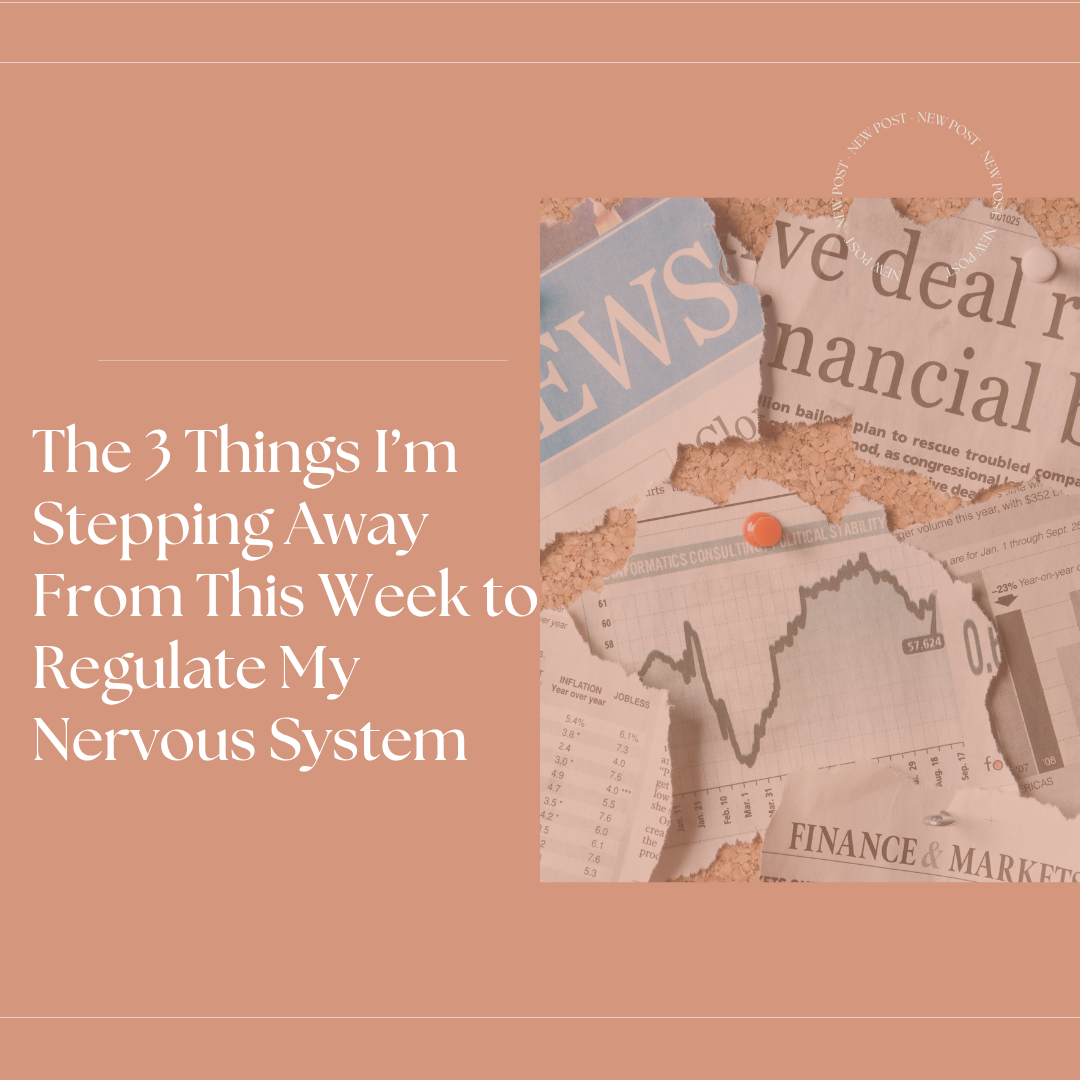 The 3 Things I’m Stepping Away from This Week to Regulate My Nervous System