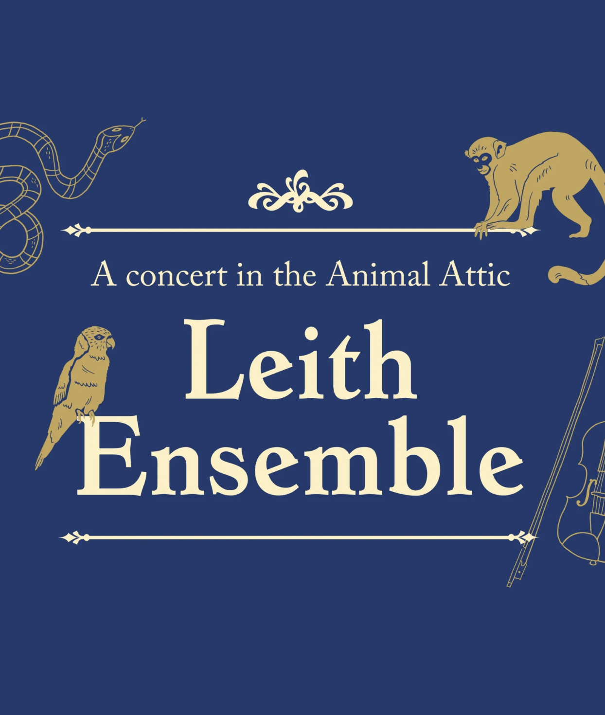 Poster with navy blue matte background and yellow lettering saying "A Concert in the Animal Attic: Leith Ensemble" with a yellow parrot, monkey, cello and snake in the background
