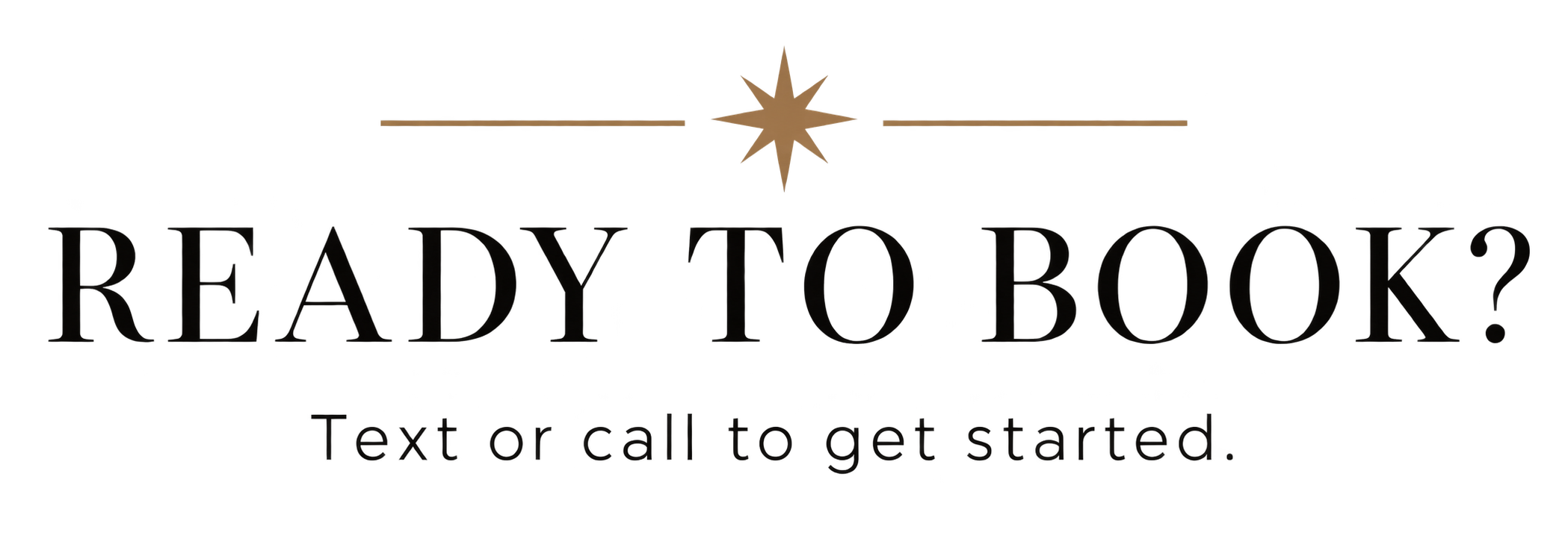 Text reads 'Ready to book? Text or call to get started.' with a star-shaped design element above.