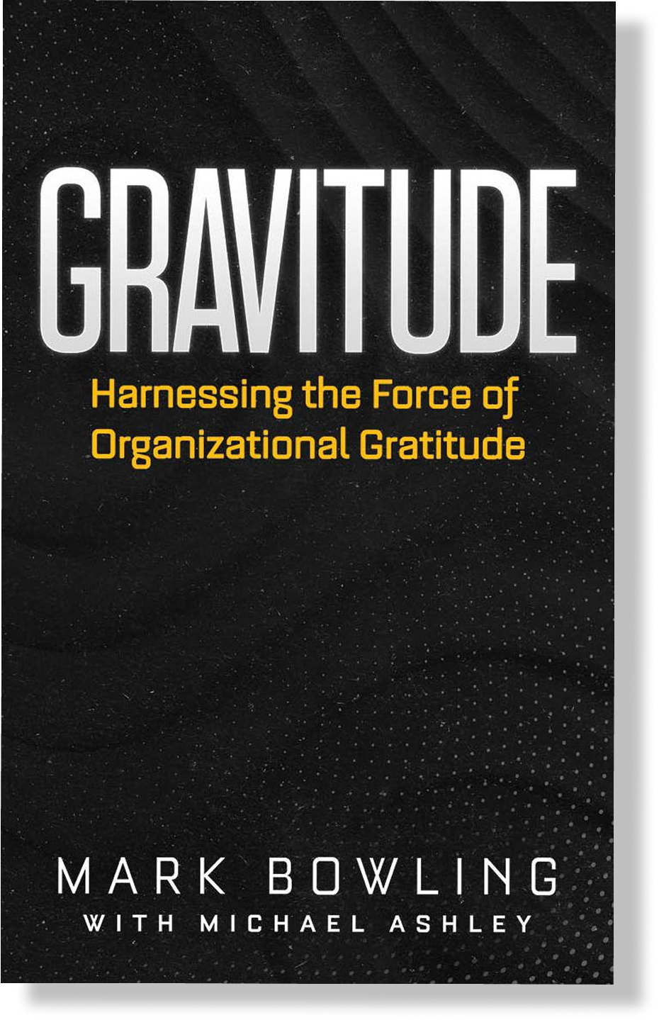 Book cover titled 'GRAVITUDE: Harnessing the Force of Organizational Gratitude' by Mark Bowling with Michael Ashley.