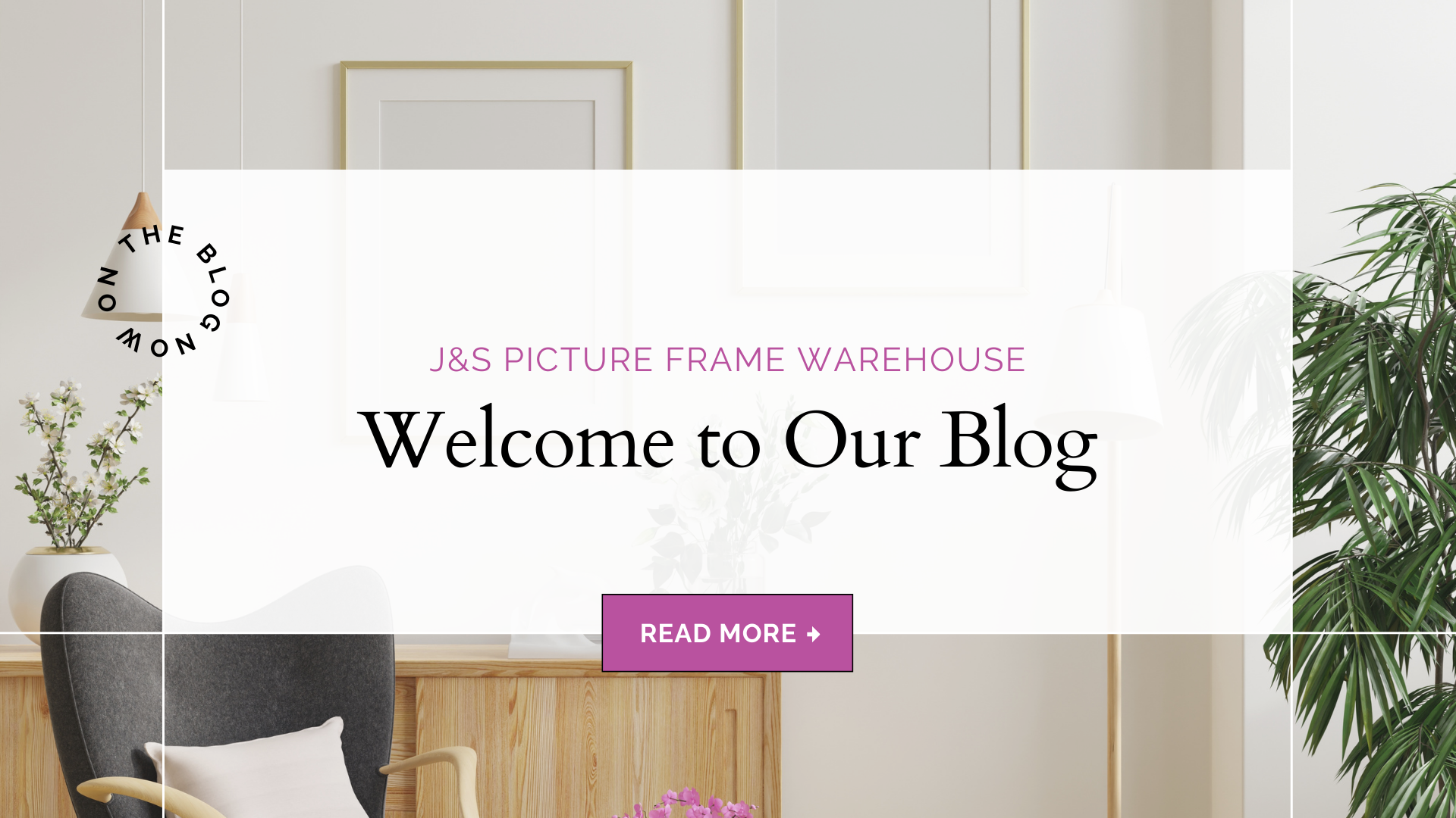 Welcome to the J&S Picture Frame Warehouse Blog!