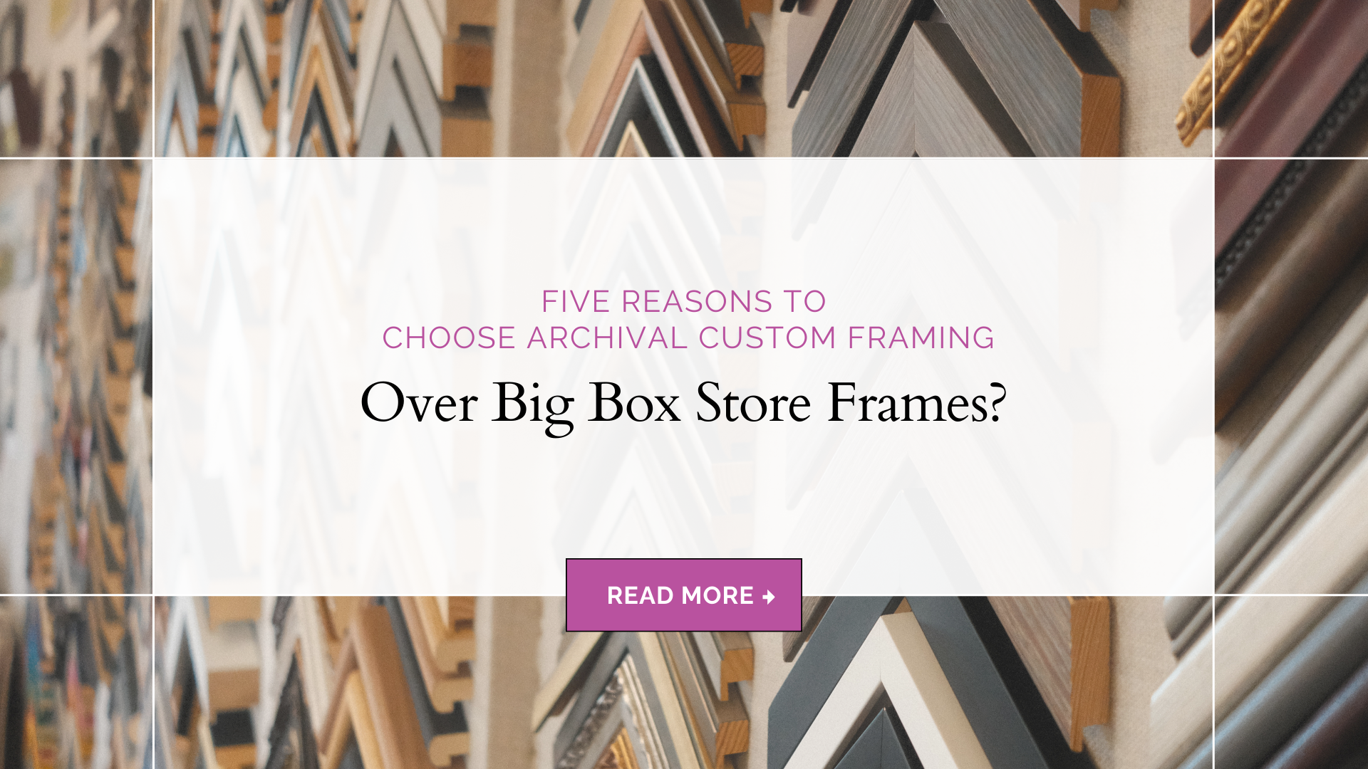 5 Reasons to Choose Archival Custom Framing Over Big Box Store Frames?