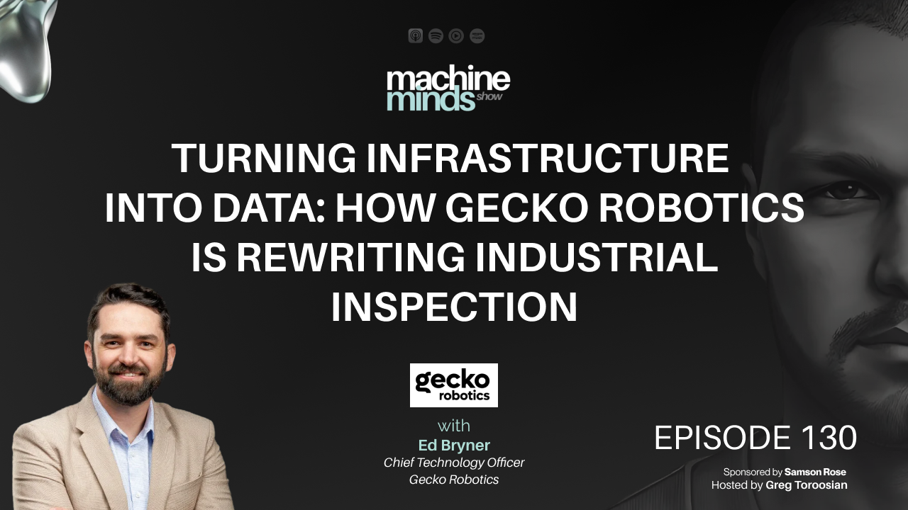 Turning Infrastructure Into Data: How Gecko Robotics Is Rewriting Industrial Inspection with Ed Bryner