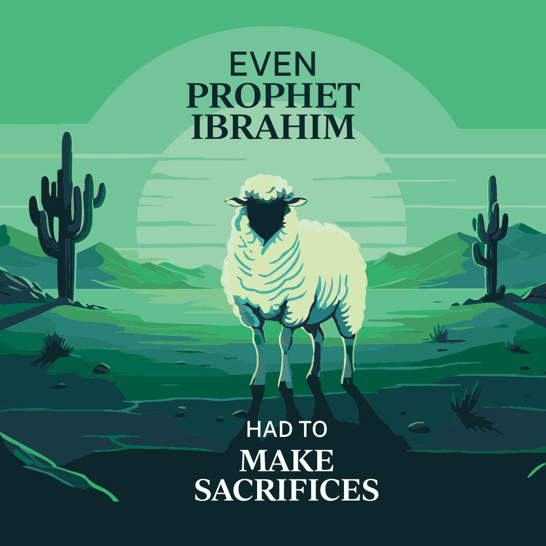 EVEN PROPHET IBRAHIM HAD TO MAKE SACRIFICES