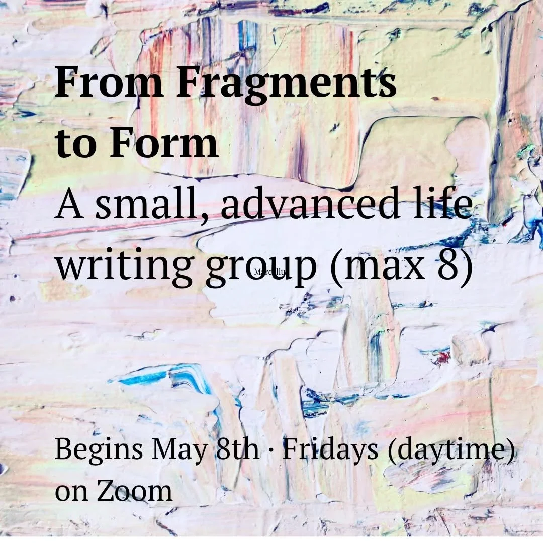 If you've been playing with/working towards a life writing project and wondering how to give it proper attention and shape...

I'm running this small, committed group for life writers who are ready to move towards a book-length project.

You might ha
