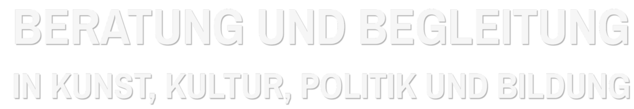 Schwarzer Hintergrund mit großem weißen Text, der 'BERATUNG UND BEGLEITUNG IN KUNST, KULTUR, POLITIK UND BILDUNG' lautet.