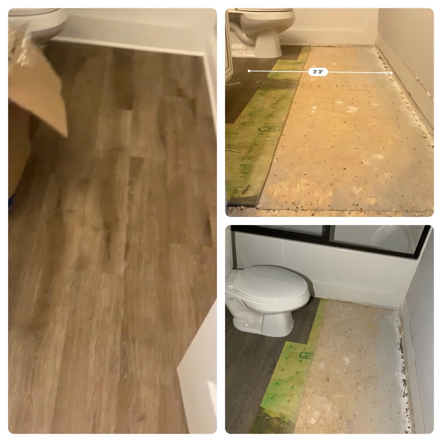 Before and after images of bathroom flooring renovation, showing new wood-look flooring installed in the left image and the unfinished subfloor with a green protective sheet, measuring approximately 3 feet 3 inches in width, in the right images with 