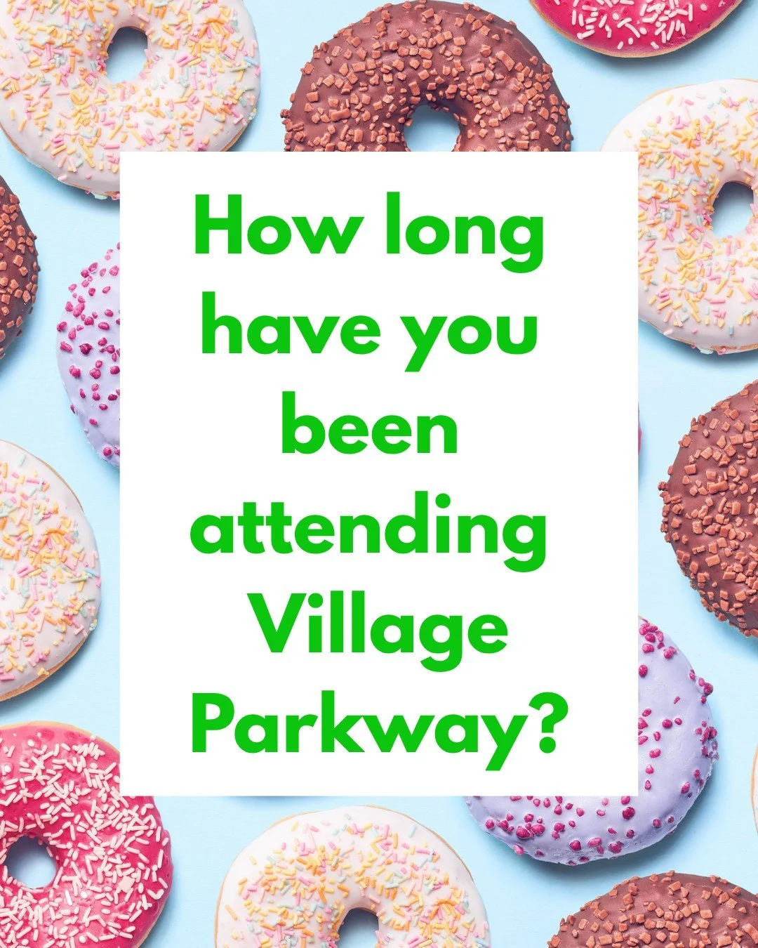 Let's get to know each other a little better.

How long have you been attending Village Parkway Baptist Church?

Less than a year
1-5 years
6-10 years
More than 10 years

Share below. We'd love to see the different seasons represented in our church f