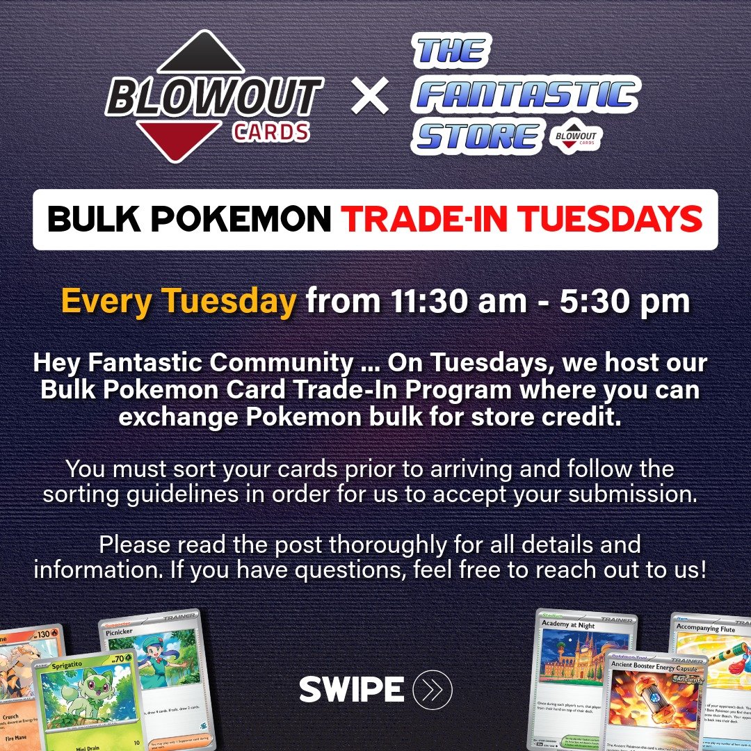 Hey Fantastic Community ... On Tuesdays we host our Bulk Pok&eacute;mon Card Trade-In program where you can exchange Pok&eacute;mon bulk for store credit. This event is recurring and happens every Tuesday between 11:30am and 5:30pm.

You must sort yo
