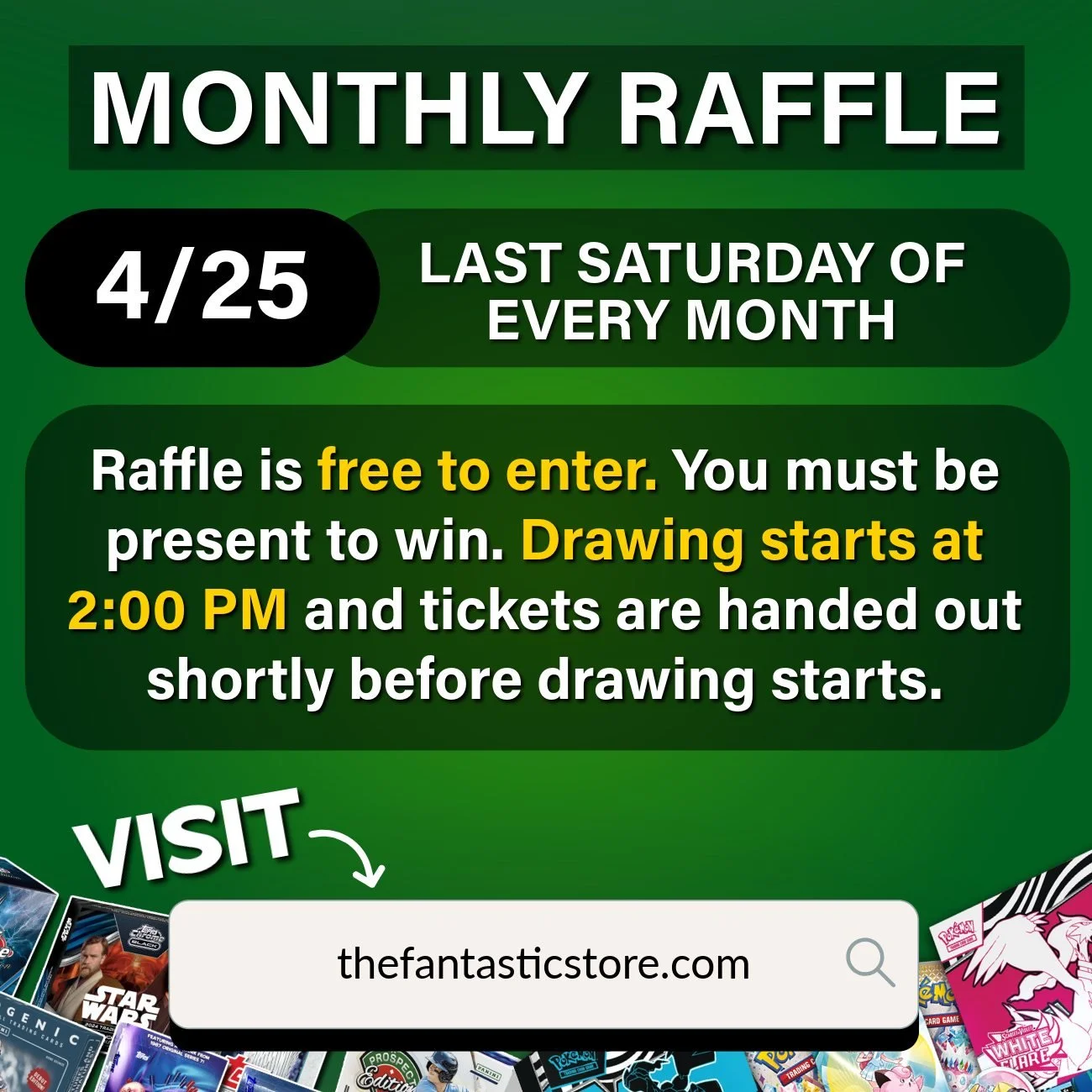 🚨 FREE Monthly Raffle &ndash; This Saturday (4/25) 🚨

Join us at The Fantastic Store for our April raffle! Drawing begins at 2:00 PM, and tickets are handed out shortly before drawing starts, so make sure to arrive on time.

&bull; Free to enter!
&