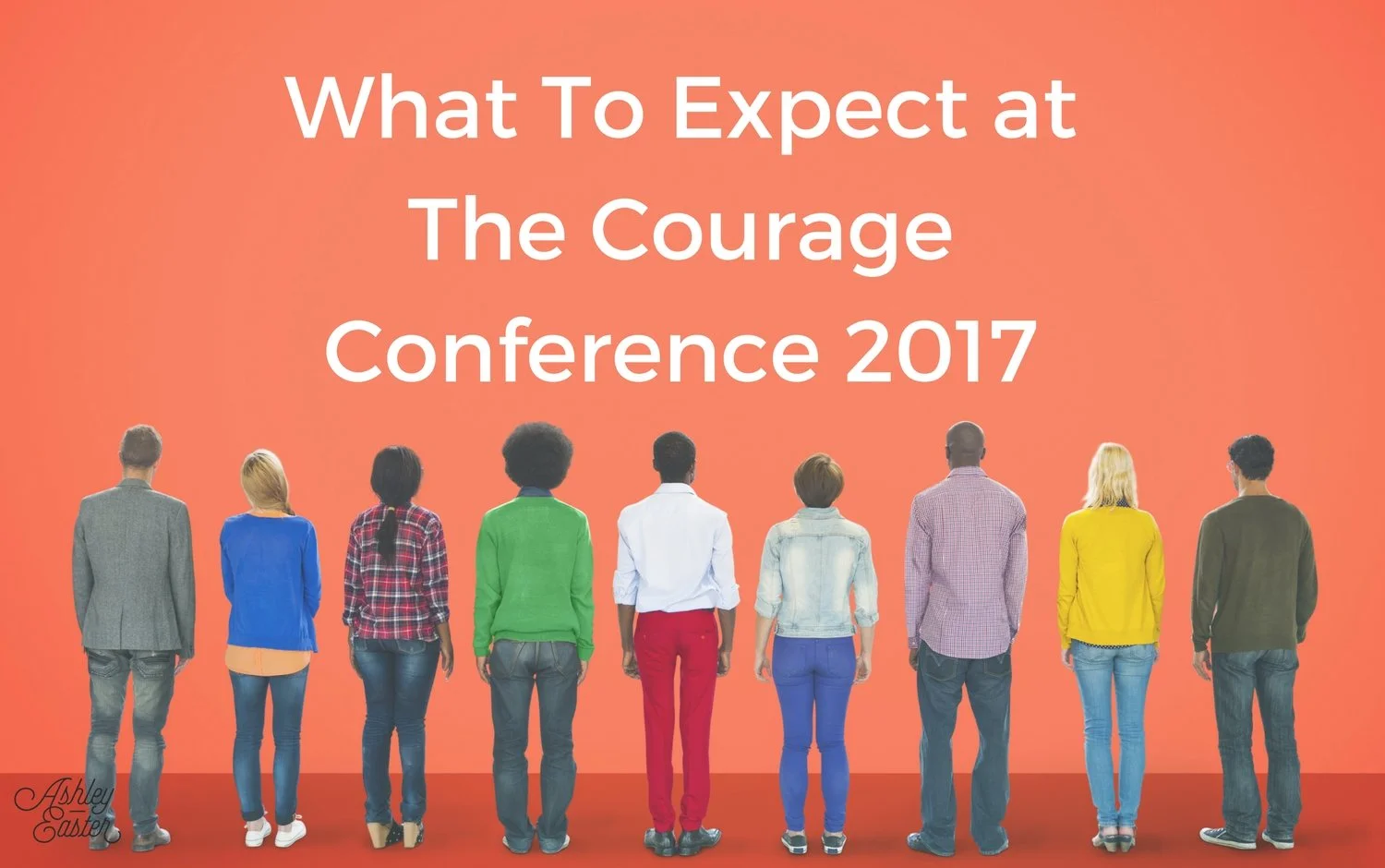 What To Expect at The Courage Conference 2017 — Ashley Easter