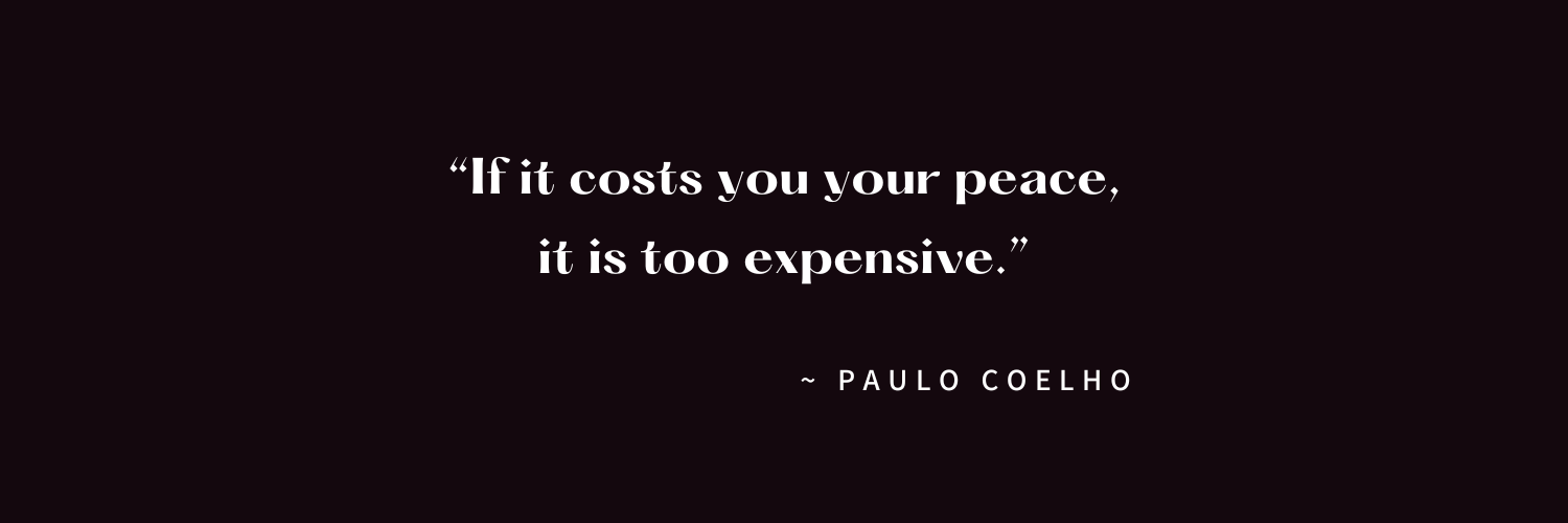 Quote on a dark background that reads, "If it costs you your peace, it is too expensive." by Paulo Coelho.