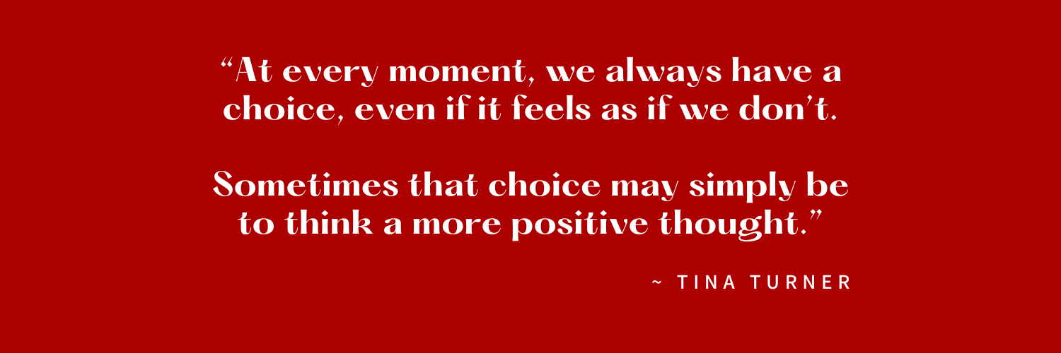 Red background with an inspirational quote in white text: "At every moment, we always have a choice, even if it feels as if we don't. Sometimes that choice may simply be to think a more positive thought." - Tina Turner.