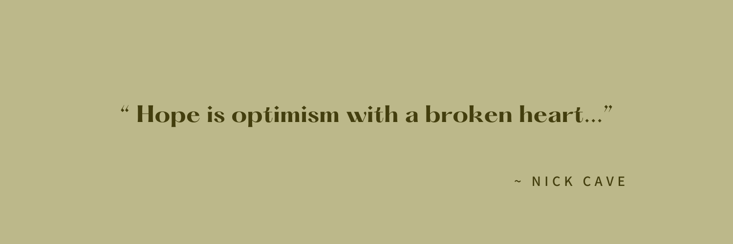 Quote by Nick Cave: 'Hope is optimism with a broken heart...' on a pale green background.