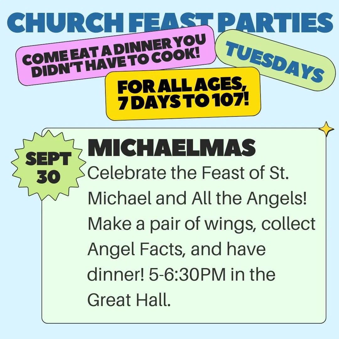 Come eat a dinner you didn't have to cook! Join us this Tuesday, September 30, in the Great hall from 5-6:30PM for dinner, crafts, and bingo (with fabulous prizes!) to celebrate the Feast of Saint Michael and All Angels. This Church Feast Party is fo