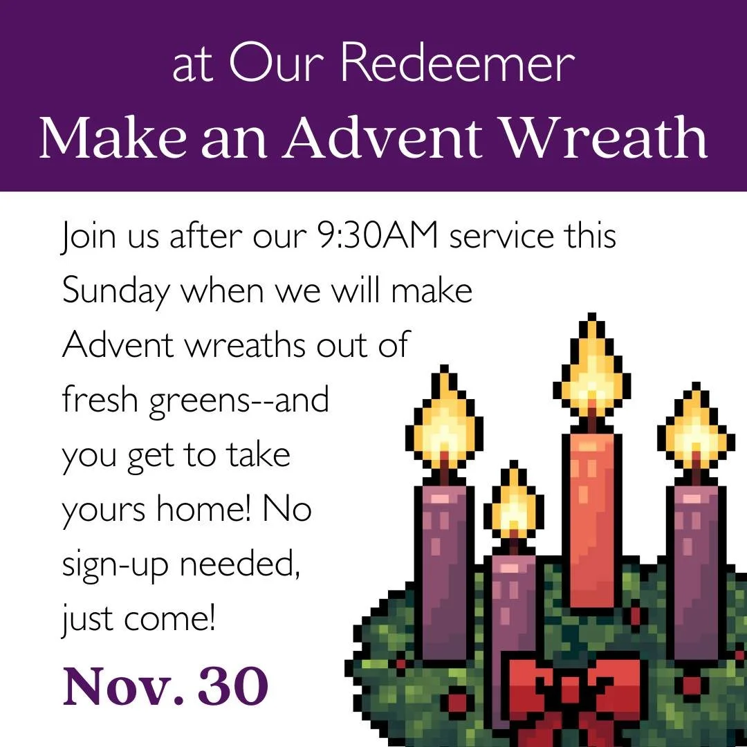 Today you might be planning for pie and turkey, but you don't need to make any plans to join the fun on Sunday! Just show up after our 9:30AM Holy Eucharist and head on down to the Great Hall where we will be making Advent wreaths out of fresh greens